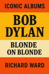 Iconic Albums - Bob Dylan - Blonde on Blonde Iconic Albums - Bob Dylan - Blonde on Blonde