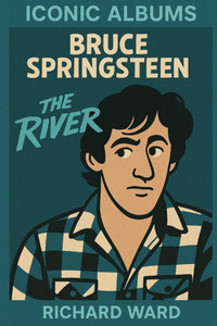 Iconic Albums - Bruce Springsteen - The River Iconic Albums - Bruce Springsteen - The River