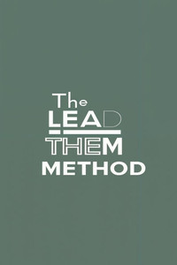 The Lead Them Method: A Game-Changing Strategy That People Are Raving About