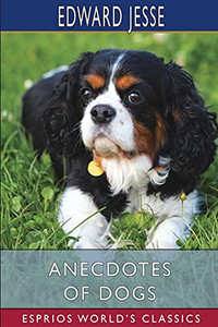 Anecdotes Of Dogs (Esprios Classics)