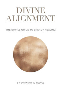Divine Alignment: A Simple Guide to Energy Healing Divine Alignment: A Simple Guide to Energy Healing
