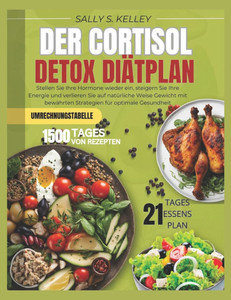 Der Cortisol Detox Diätplan: Stellen Sie Ihre Hormone wieder ein, steigern Sie Ihre Energie und verlieren Sie auf natürliche Weise Gewicht mit bewährt Der Cortisol Detox Diätplan: Stellen Sie Ihre Hormone wieder ein, steigern Sie Ihre Energie und verlieren Sie auf natürliche Weise Gewicht mit bewährt