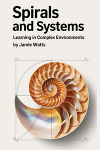 Spirals and Systems: Learning In Complex Environments Spirals and Systems: Learning In Complex Environments