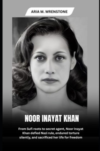 Noor Inayat Khan: From Sufi roots to secret agent, Noor Inayat Khan defied Nazi rule, endured torture silently, and sacrificed her life for freedom