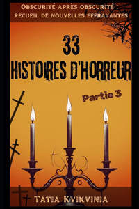 33 Histoires d'horreur - Partie 3: Obscurité après obscurité recueil de nouvelles effrayantes