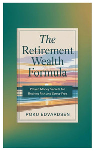 The Retirement Wealth Formula: Proven Money Secrets for Retiring Rich and Stress-Free The Retirement Wealth Formula: Proven Money Secrets for Retiring Rich and Stress-Free