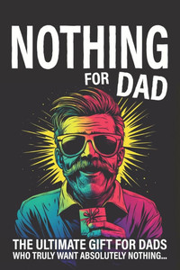 Nothing for Dad: The Ultimate Gift for Dads Who Truly Want Absolutely Nothing