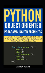 Python Object Oriented Programming for Beginners: Learn the Secrets of Clean, Reusable Code with Python's Object-Oriented Paradigm - Build Powerful Py Python Object Oriented Programming for Beginners: Learn the Secrets of Clean, Reusable Code with Python's Object-Oriented Paradigm - Build Powerful Py