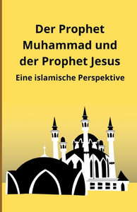 Der Prophet Muhammad und der Prophet Jesus: Eine islamische Perspektive