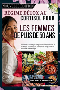Régime Détox Au Cortisol Pour Les Femmes de Plus de 50 ANS: Remèdes naturels pour équilibrer les hormones et stratégies scientifiques pour brûler les Régime Détox Au Cortisol Pour Les Femmes de Plus de 50 ANS: Remèdes naturels pour équilibrer les hormones et stratégies scientifiques pour brûler les