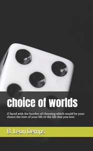choice of worlds: if faced with the burden of choosing which would be your choice the love of your life or the life that you love