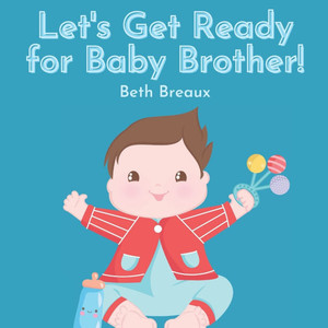 Let's Get Ready for Baby Brother!: Preparing for a Little Sibling
