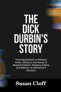 The Dick Durbin's Story: From Bookworm to Political Intern, Rising to the House of Representatives, Shaping Justice and Reform, to Retirement Decision The Dick Durbin's Story: From Bookworm to Political Intern, Rising to the House of Representatives, Shaping Justice and Reform, to Retirement Decision