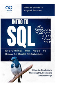 Intro to SQL: Everything You Need to Know to Build Databases: A Step-by-Step Guide to Mastering SQL Queries and Database Design Intro to SQL: Everything You Need to Know to Build Databases: A Step-by-Step Guide to Mastering SQL Queries and Database Design