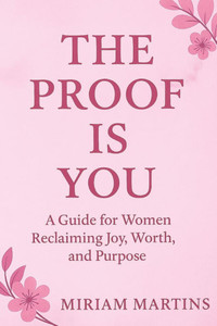 The Proof Is You: A Guide for Women Reclaiming Joy, Worth, and Purpose