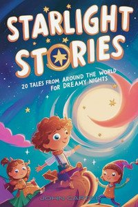 Starlight Stories: 20 Tales from Around the World for Dreamy Nights