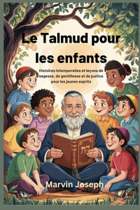 Le Talmud pour les enfants: Histoires intemporelles et leçons de sagesse, de gentillesse et de justice pour les jeunes esprits Le Talmud pour les enfants: Histoires intemporelles et leçons de sagesse, de gentillesse et de justice pour les jeunes esprits