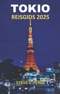 Tokio Reisgids 2025: Tokio Ontdekt: Een Diepgaande Duik In Het Hart Van Japan's Betoverende Hoofdstad - De Definitieve Reisgids Voor Elke Avonturier Tokio Reisgids 2025: Tokio Ontdekt: Een Diepgaande Duik In Het Hart Van Japan's Betoverende Hoofdstad - De Definitieve Reisgids Voor Elke Avonturier