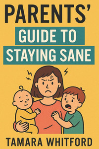 Parents' Guide to Staying Sane Parents' Guide to Staying Sane