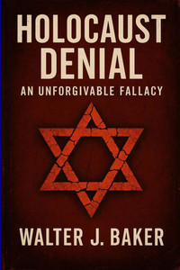 Holocaust Denial: An Unforgivable Fallacy Holocaust Denial: An Unforgivable Fallacy