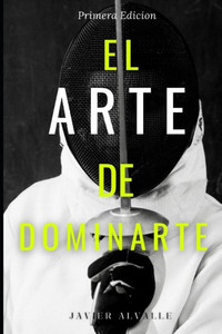 El Arte de Dominarte: La batalla más difícil no es contra el mundo... es contra ti. El Arte de Dominarte: La batalla más difícil no es contra el mundo... es contra ti.