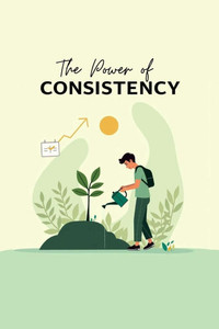 The Power of Consistency: Small Habits for Big Success