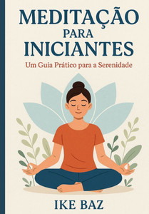 Meditação para Iniciantes: Um Guia Prático para a Serenidade Meditação para Iniciantes: Um Guia Prático para a Serenidade