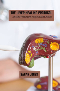 The liver healing protocol: A guide to healing and detoxification The liver healing protocol: A guide to healing and detoxification
