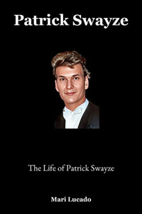Patrick Swayze: The Life of Patrick Swayze Patrick Swayze: The Life of Patrick Swayze