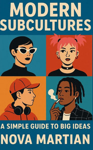 Modern Subcultures: A Simple Guide to Big Ideas Modern Subcultures: A Simple Guide to Big Ideas