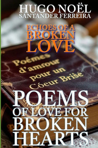 Poems of love for broken hearts: Echoes of a Broken Love Poems of love for broken hearts: Echoes of a Broken Love