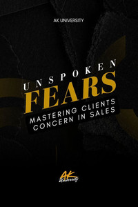 Unspoken Fears: Mastering Clients in Sales - Unlock Hidden Objections and Close More Deals with Confidence
