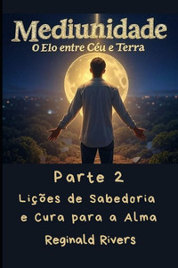 Mediunidade: Lições de Sabedoria e Cura para a Alma Mediunidade: Lições de Sabedoria e Cura para a Alma