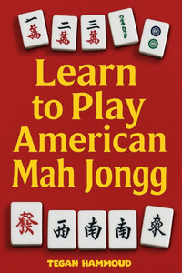 Learn to Play American Mah Jongg: A Step-by-Step Guide: Learn, Play, and Win with Confidence