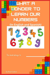 What A Wonder to Learn Our Numbers: In English and Spanish What A Wonder to Learn Our Numbers: In English and Spanish