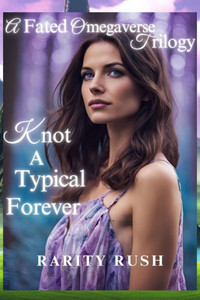 Knot A Typical Forever: The Fated Omegaverse Triology: Book 2