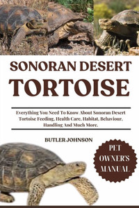 Sonoran Desert Tortoise: Everything You Need To Know About Sonoran Desert Tortoise Feeding, Health Care, Habitat, Behaviour, Handling And Much More. Sonoran Desert Tortoise: Everything You Need To Know About Sonoran Desert Tortoise Feeding, Health Care, Habitat, Behaviour, Handling And Much More.