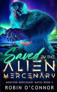 Saved by the Alien Mercenary: A Steamy Sci-fi Monster Romance Saved by the Alien Mercenary: A Steamy Sci-fi Monster Romance