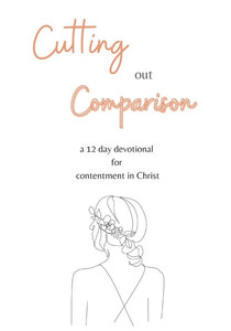 Cutting out Comparison: a 12 day devotional for contentment in Christ