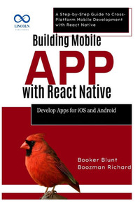 Building Mobile Apps with React Native: Develop Apps for iOS and Android: A Step-by-Step Guide to Cross-Platform Mobile Development with React Native Building Mobile Apps with React Native: Develop Apps for iOS and Android: A Step-by-Step Guide to Cross-Platform Mobile Development with React Native