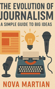 The Evolution of Journalism: A Simple Guide to Big Ideas