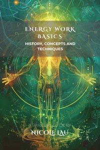 Energy Work Basics: History, Concepts and Techniques