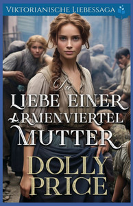 Die Liebe einer Armenviertel-Mutter: Viktorianische Liebessaga Die Liebe einer Armenviertel-Mutter: Viktorianische Liebessaga