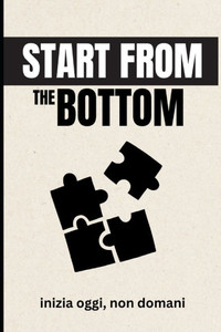 Start from the Bottom: Inizia oggi, non domani