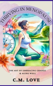 Thriving in Menopause: The Art of Embracing Change and Aging Well Thriving in Menopause: The Art of Embracing Change and Aging Well