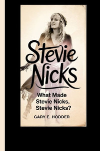 Stevie Nicks: What Made Stevie Nicks, Stevie Nicks? Stevie Nicks: What Made Stevie Nicks, Stevie Nicks?