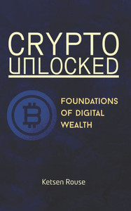 Crypto Unlocked - Foundations of Digital Wealth Crypto Unlocked - Foundations of Digital Wealth