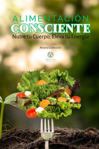 Alimentación Consciente: Nutre tu Cuerpo, Eleva tu Energía Alimentación Consciente: Nutre tu Cuerpo, Eleva tu Energía