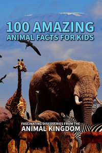 100 Amazing Animal Facts for Kids: Fascinating Discoveries from the Animal Kingdom: Fun and Educational Facts About Wildlife, Pets, and Creatures from