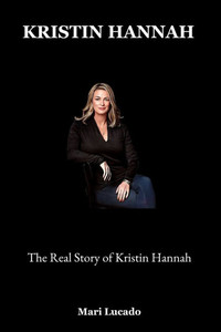 Kristin Hannah: The Real Story of Kristin Hannah Kristin Hannah: The Real Story of Kristin Hannah